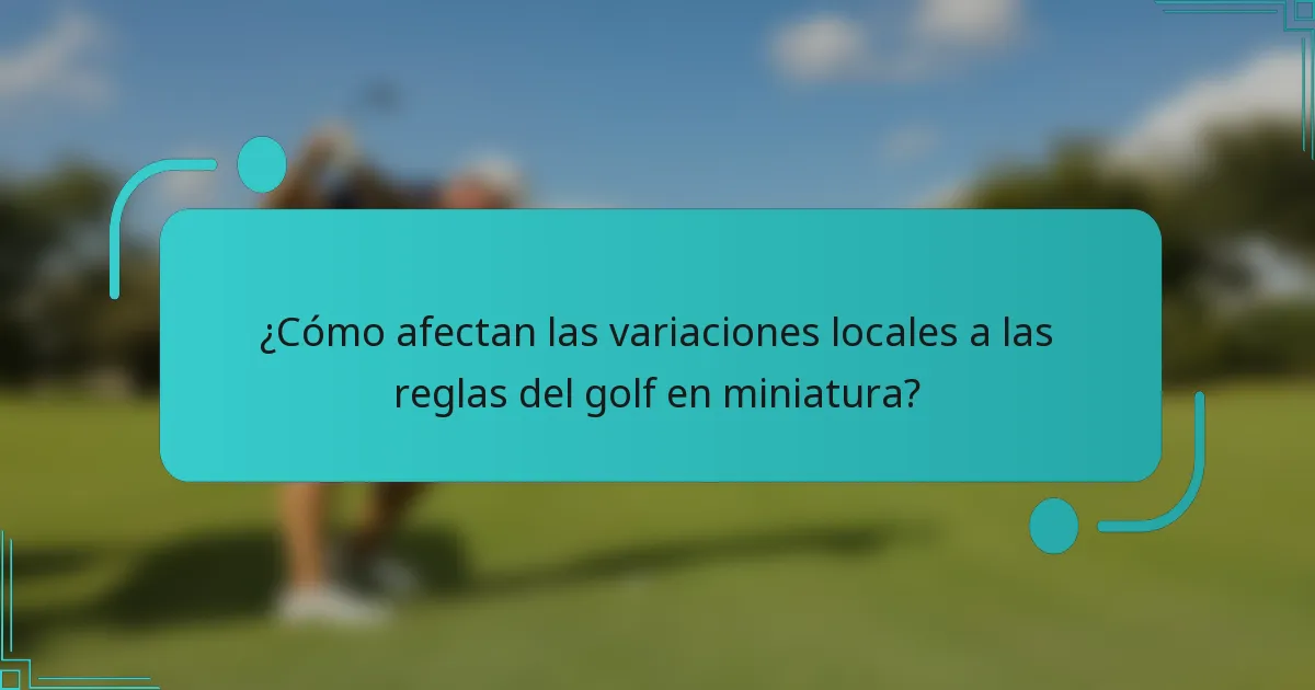 ¿Cómo afectan las variaciones locales a las reglas del golf en miniatura?