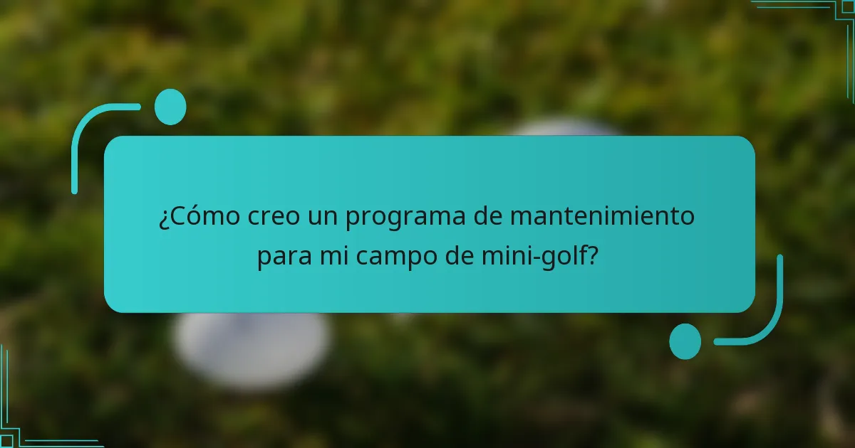 ¿Cómo creo un programa de mantenimiento para mi campo de mini-golf?