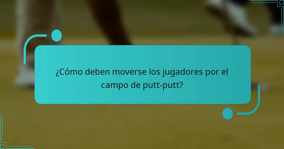 ¿Cómo deben moverse los jugadores por el campo de putt-putt?