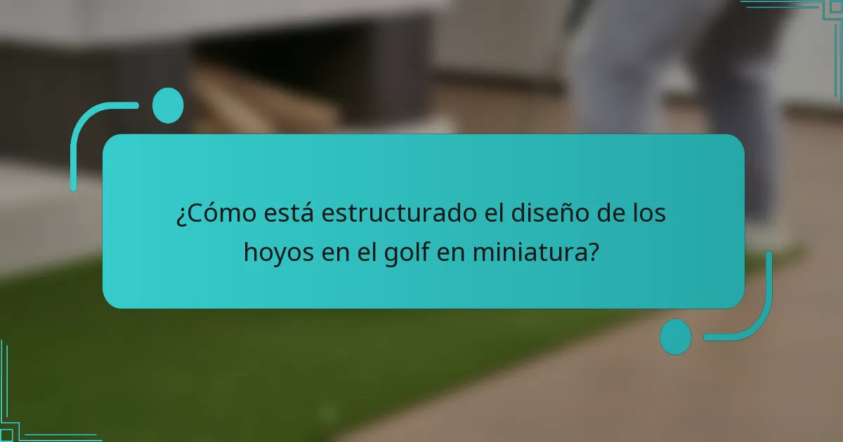 ¿Cómo está estructurado el diseño de los hoyos en el golf en miniatura?