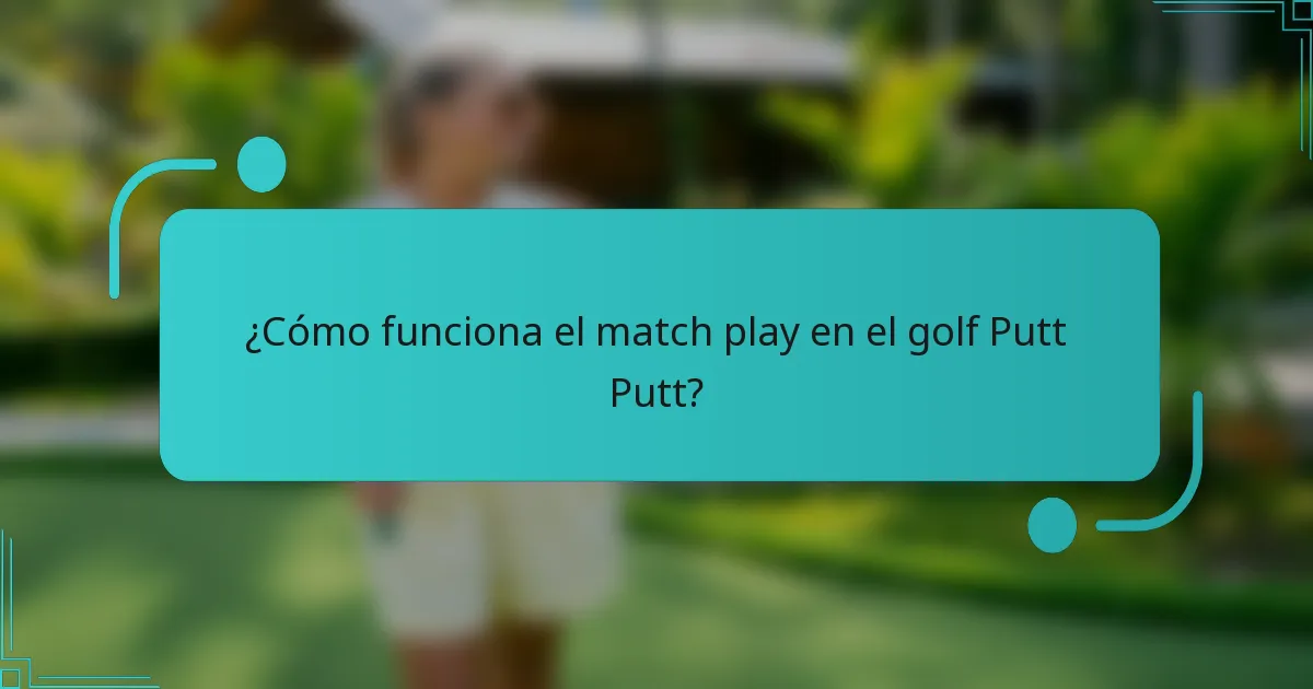 ¿Cómo funciona el match play en el golf Putt Putt?
