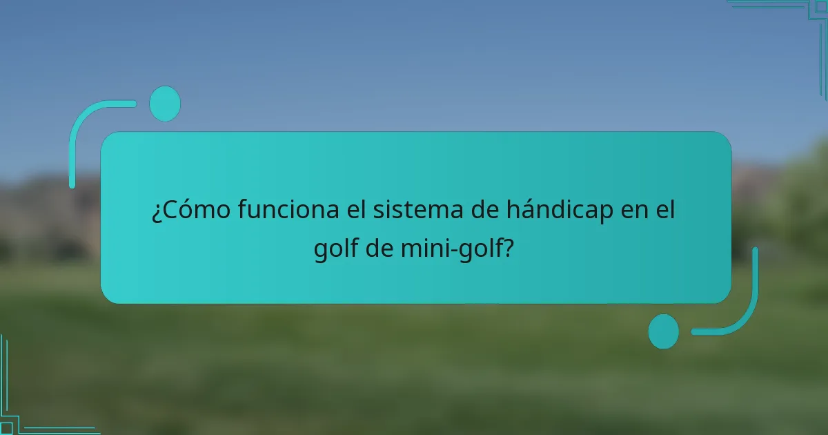 ¿Cómo funciona el sistema de hándicap en el golf de mini-golf?