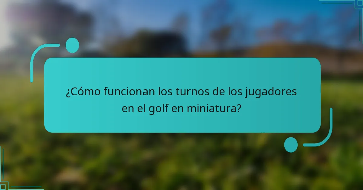 ¿Cómo funcionan los turnos de los jugadores en el golf en miniatura?