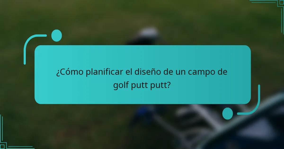 ¿Cómo planificar el diseño de un campo de golf putt putt?