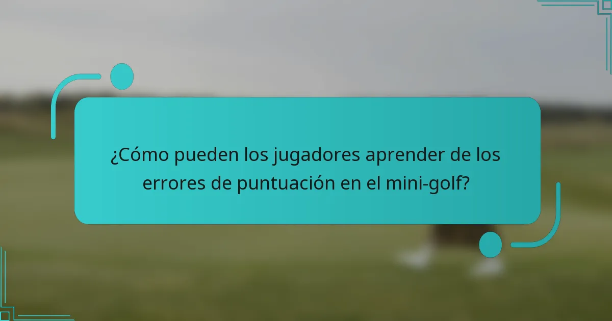 ¿Cómo pueden los jugadores aprender de los errores de puntuación en el mini-golf?