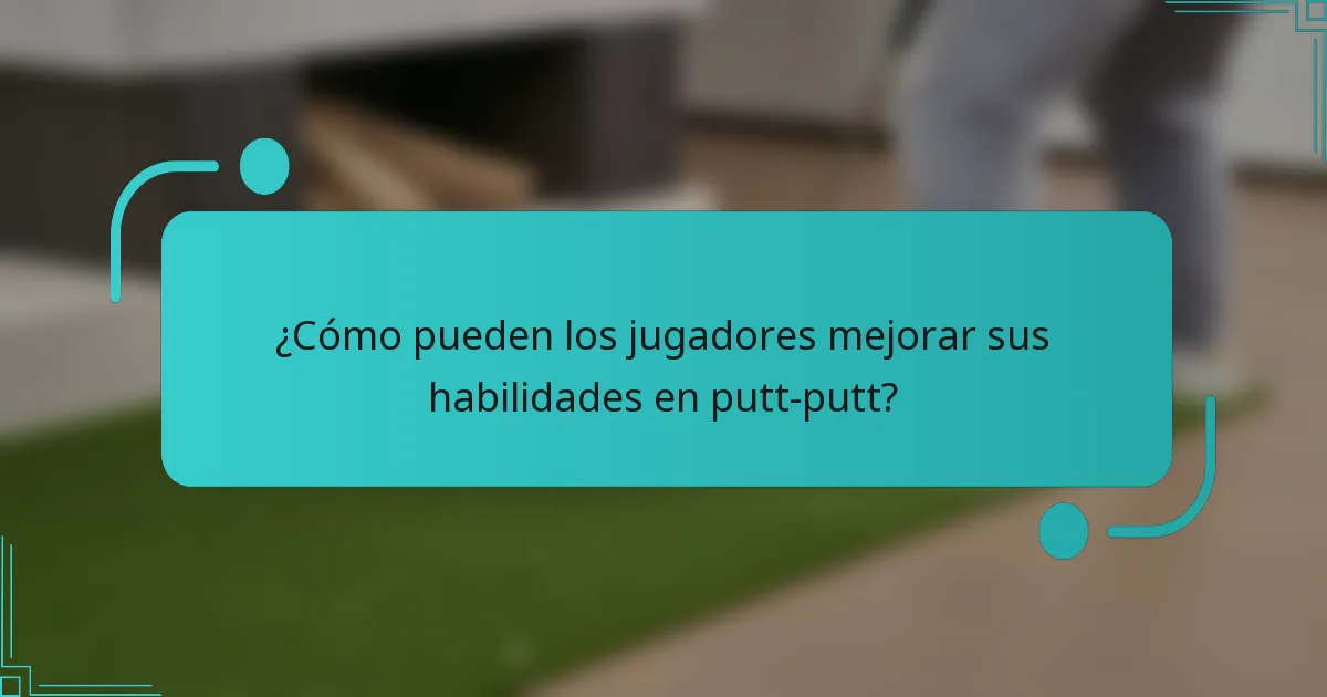 ¿Cómo pueden los jugadores mejorar sus habilidades en putt-putt?