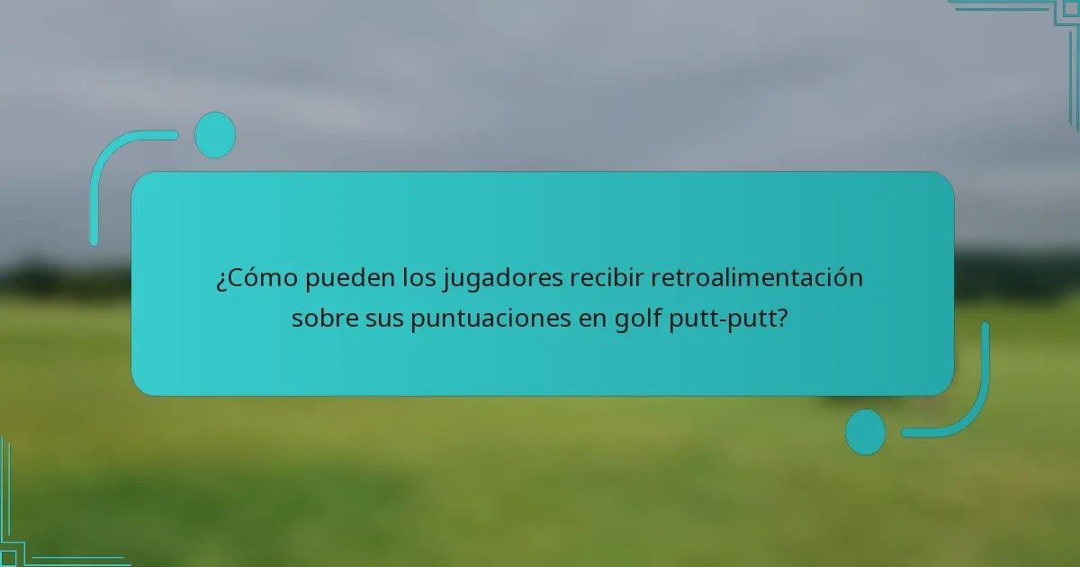 ¿Cómo pueden los jugadores recibir retroalimentación sobre sus puntuaciones en golf putt-putt?