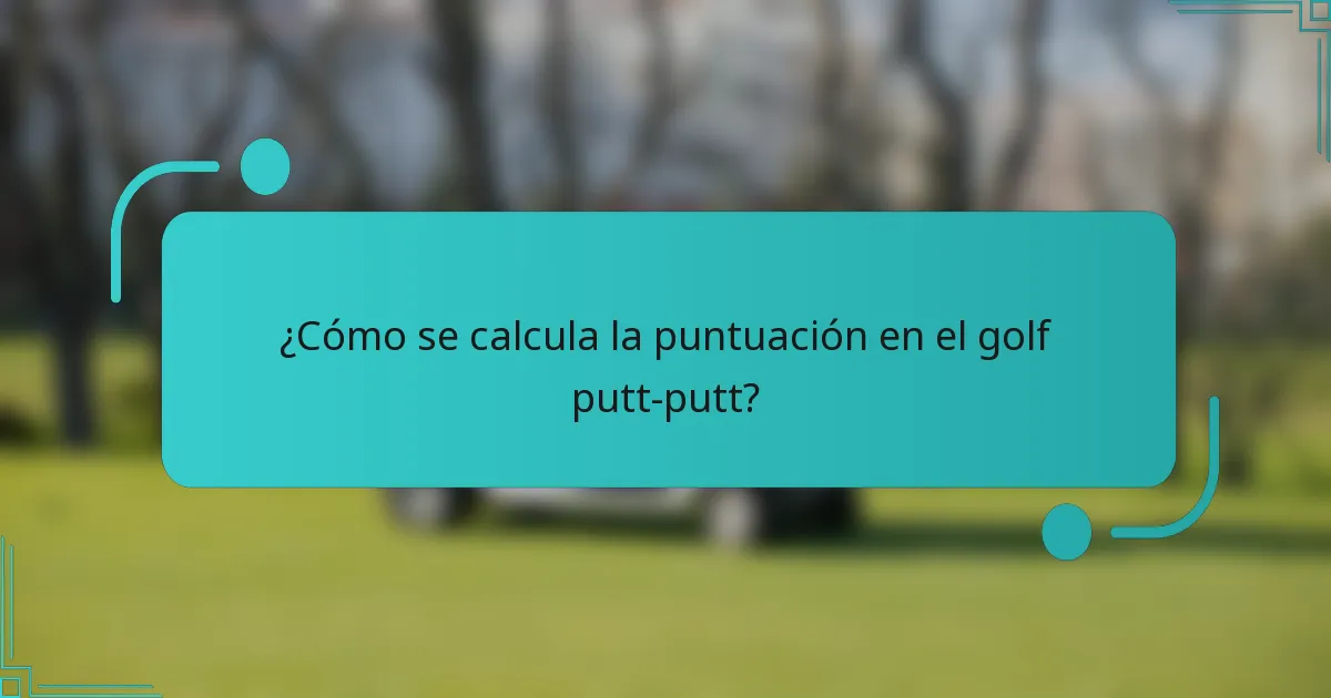 ¿Cómo se calcula la puntuación en el golf putt-putt?