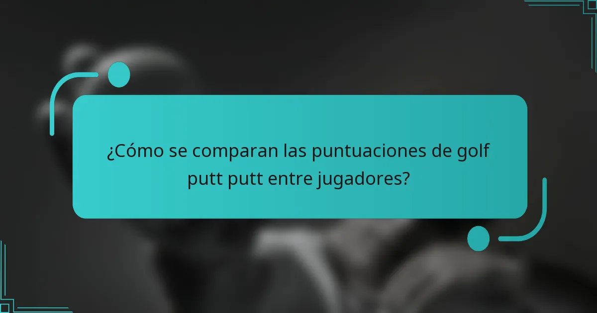 ¿Cómo se comparan las puntuaciones de golf putt putt entre jugadores?