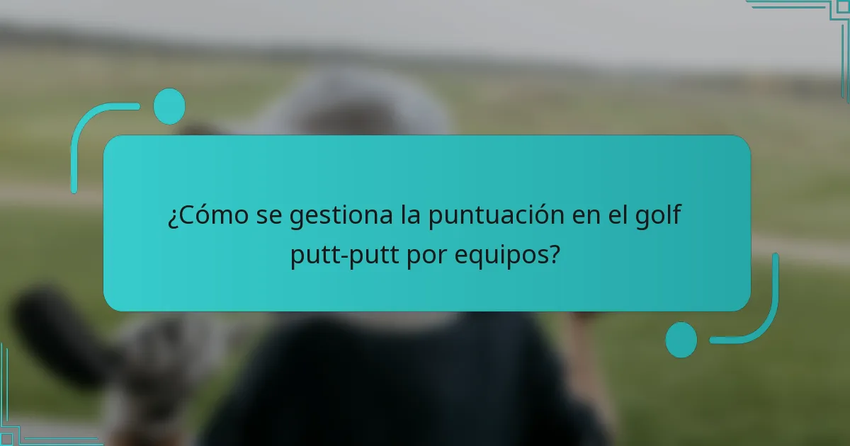 ¿Cómo se gestiona la puntuación en el golf putt-putt por equipos?