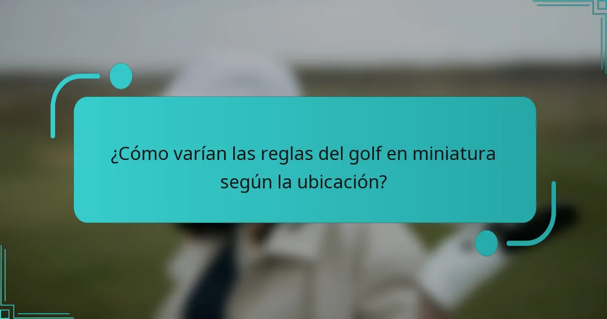 ¿Cómo varían las reglas del golf en miniatura según la ubicación?