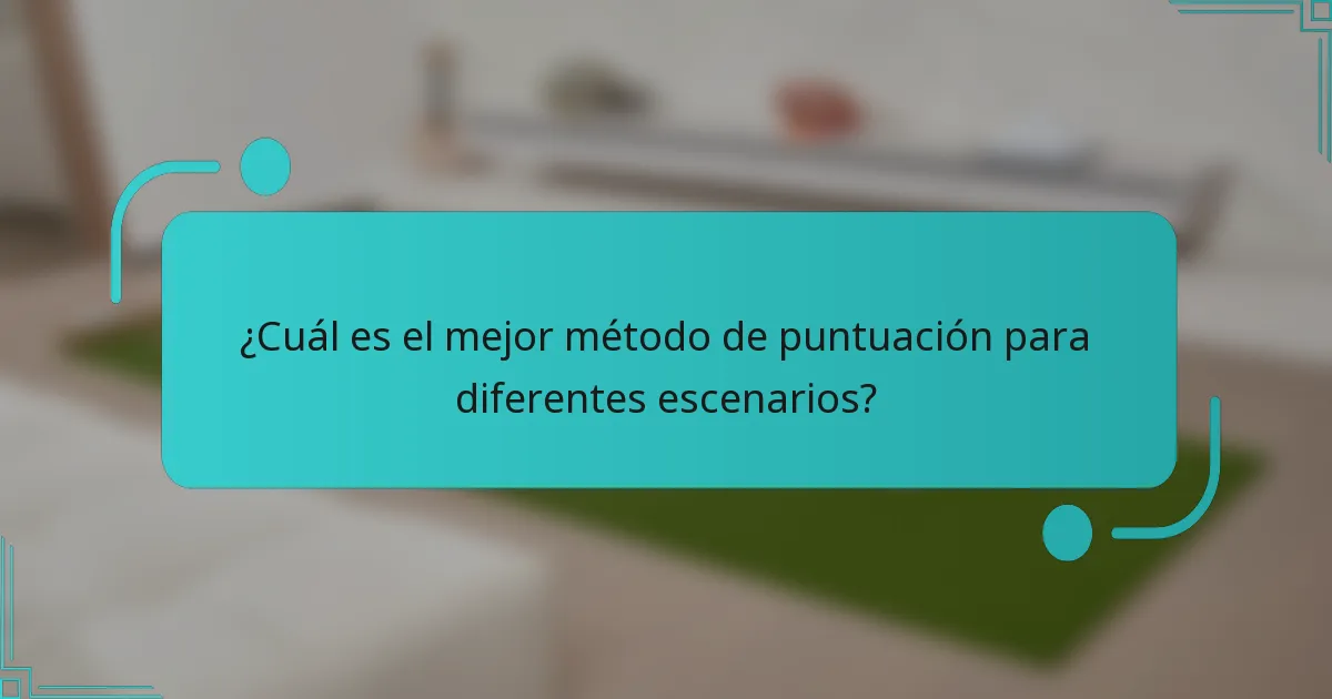 ¿Cuál es el mejor método de puntuación para diferentes escenarios?