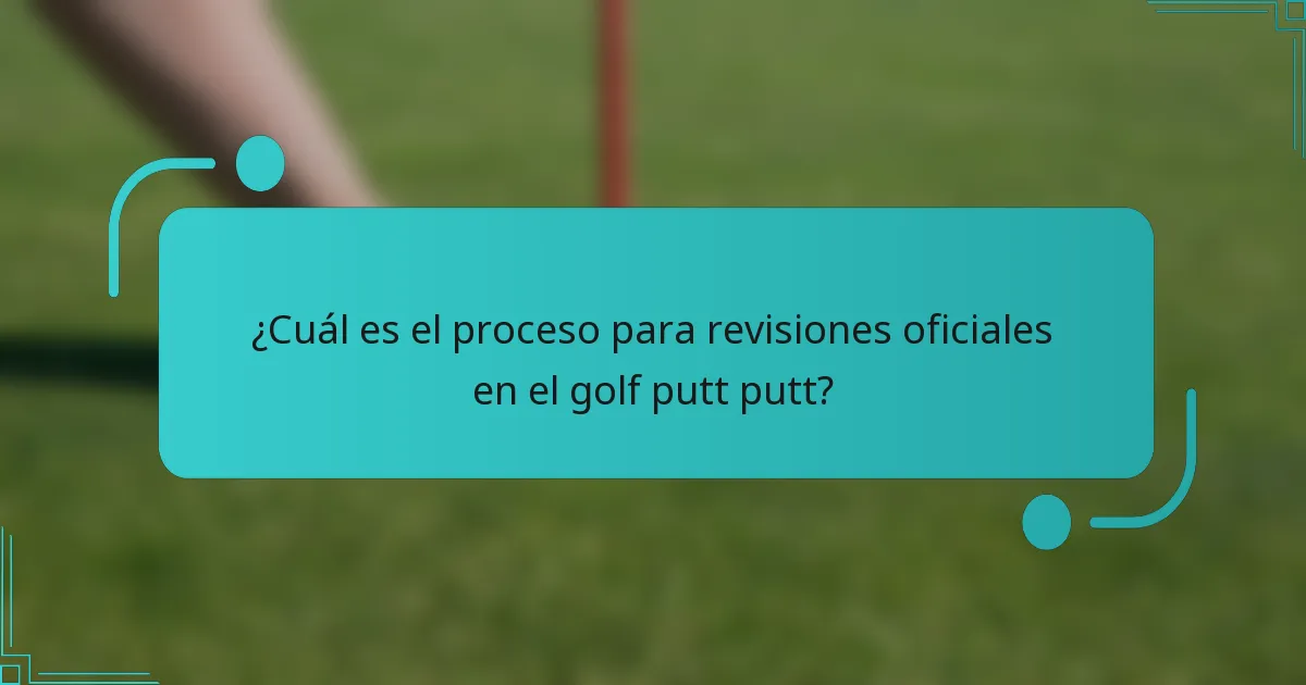 ¿Cuál es el proceso para revisiones oficiales en el golf putt putt?