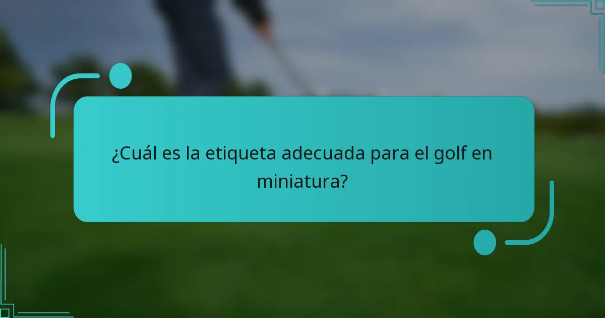 ¿Cuál es la etiqueta adecuada para el golf en miniatura?