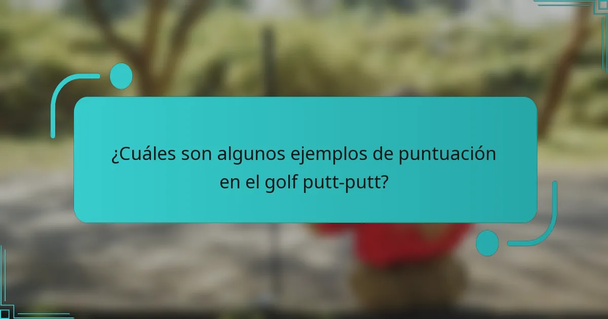 ¿Cuáles son algunos ejemplos de puntuación en el golf putt-putt?