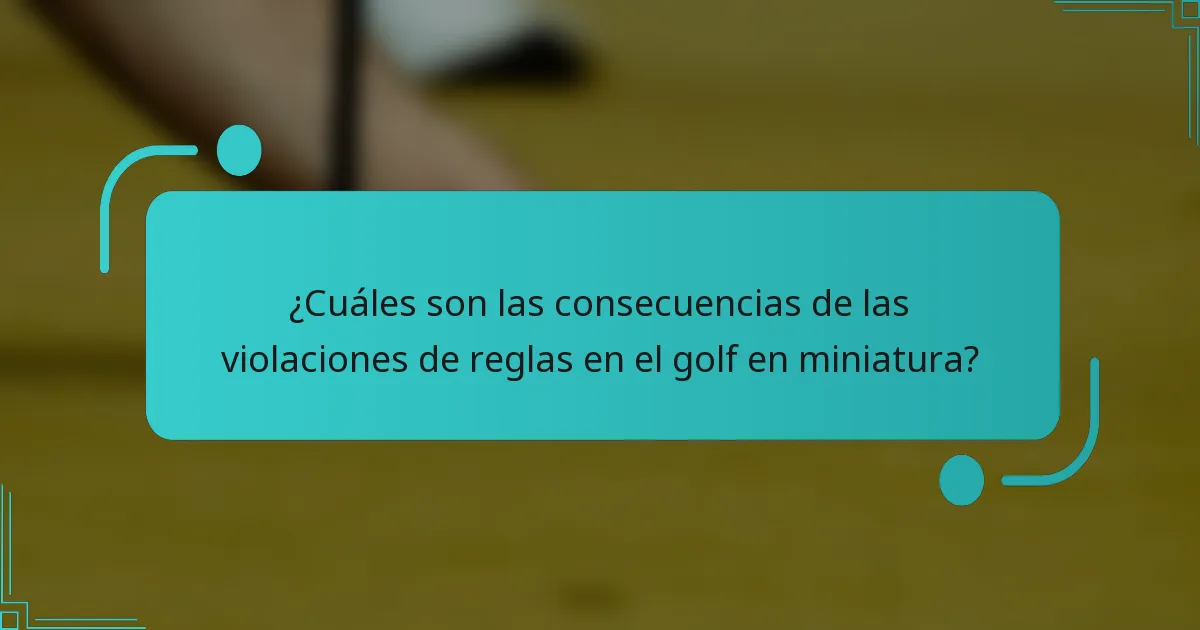 ¿Cuáles son las consecuencias de las violaciones de reglas en el golf en miniatura?
