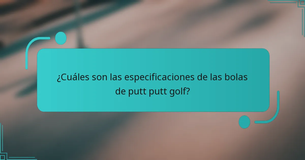 ¿Cuáles son las especificaciones de las bolas de putt putt golf?