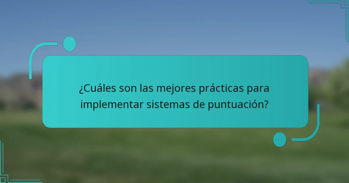 ¿Cuáles son las mejores prácticas para implementar sistemas de puntuación?