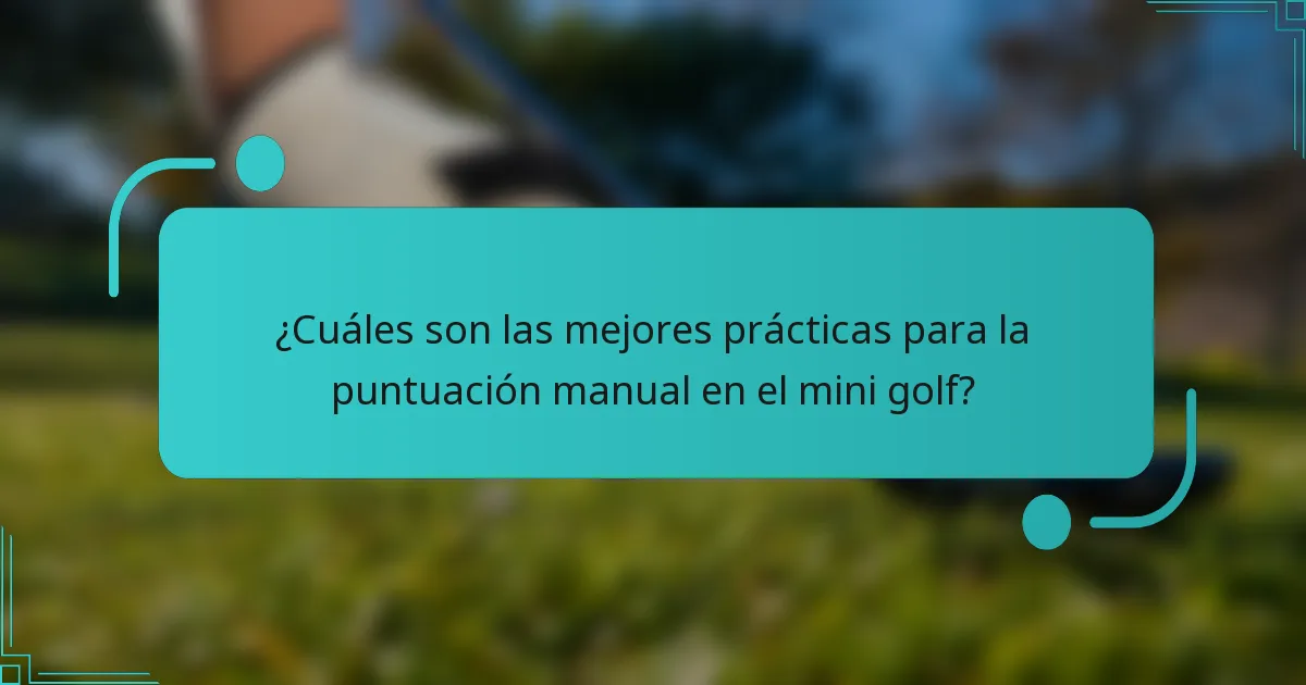 ¿Cuáles son las mejores prácticas para la puntuación manual en el mini golf?