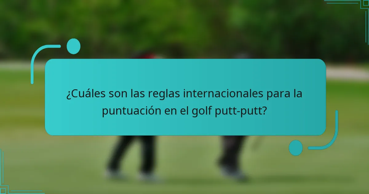 ¿Cuáles son las reglas internacionales para la puntuación en el golf putt-putt?