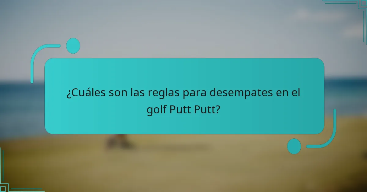 ¿Cuáles son las reglas para desempates en el golf Putt Putt?
