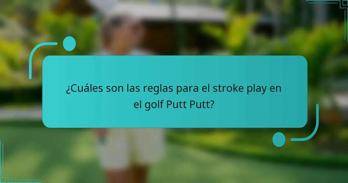 ¿Cuáles son las reglas para el stroke play en el golf Putt Putt?