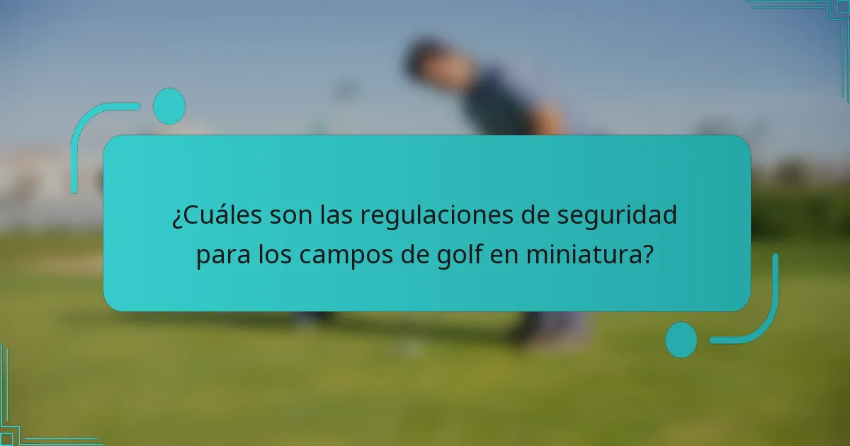 ¿Cuáles son las regulaciones de seguridad para los campos de golf en miniatura?