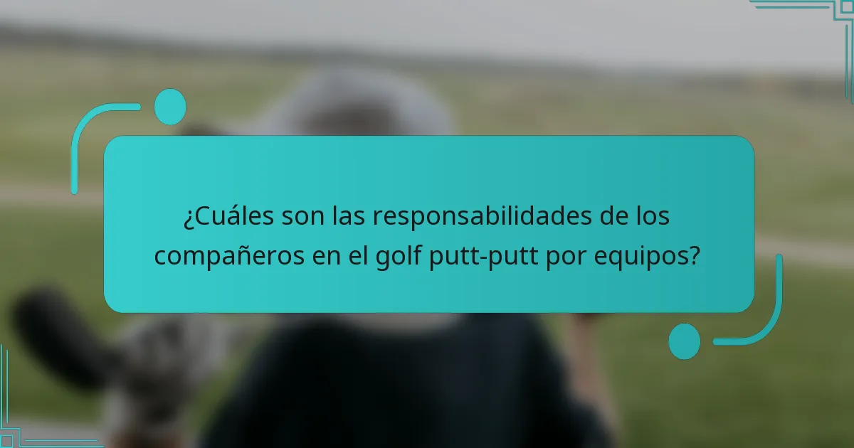 ¿Cuáles son las responsabilidades de los compañeros en el golf putt-putt por equipos?