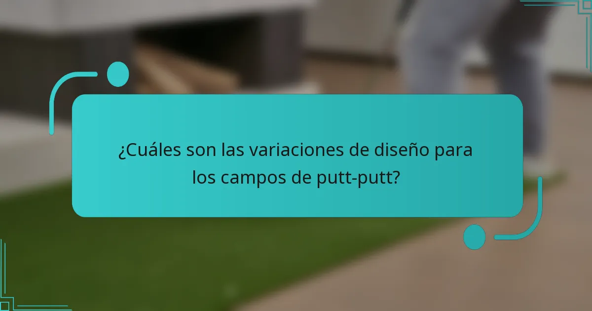 ¿Cuáles son las variaciones de diseño para los campos de putt-putt?