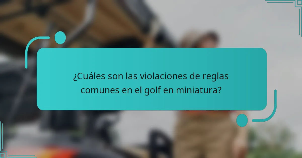 ¿Cuáles son las violaciones de reglas comunes en el golf en miniatura?