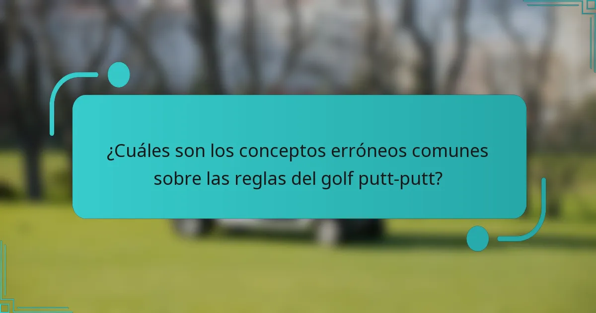 ¿Cuáles son los conceptos erróneos comunes sobre las reglas del golf putt-putt?