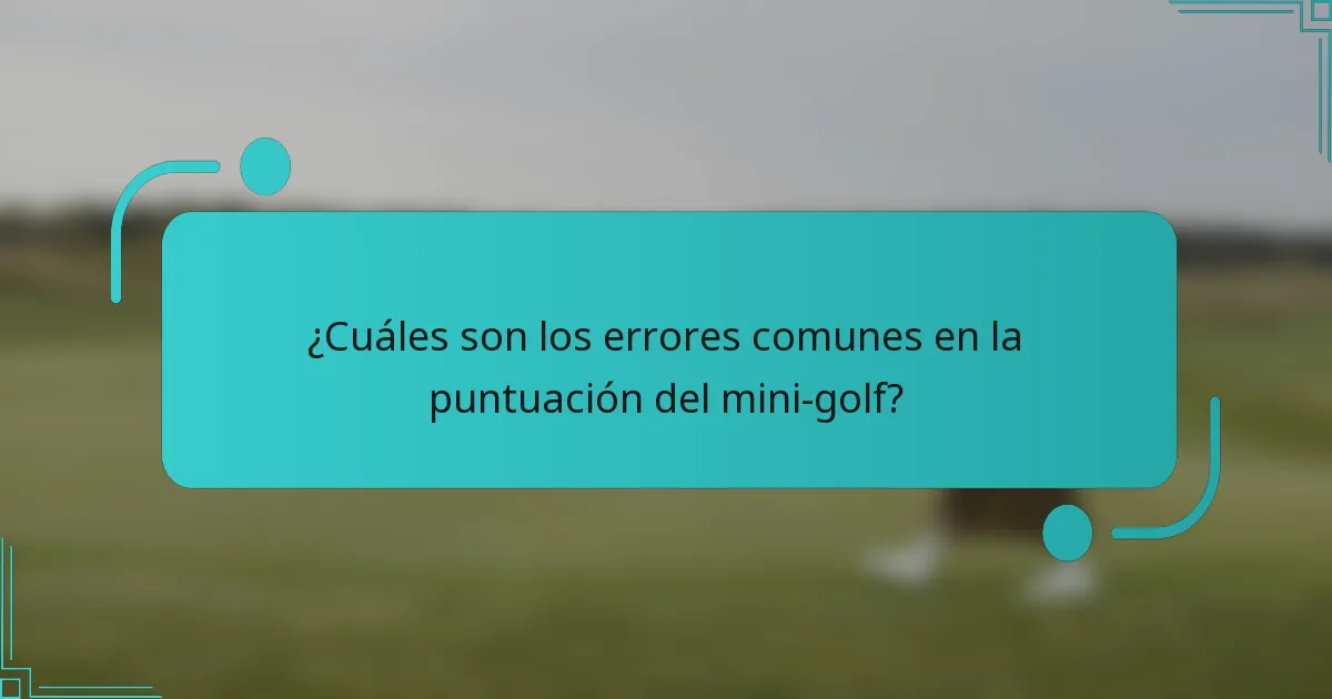 ¿Cuáles son los errores comunes en la puntuación del mini-golf?