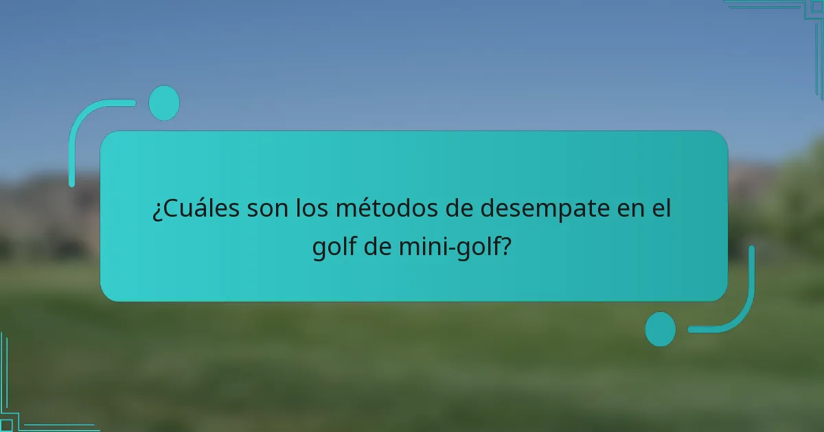 ¿Cuáles son los métodos de desempate en el golf de mini-golf?