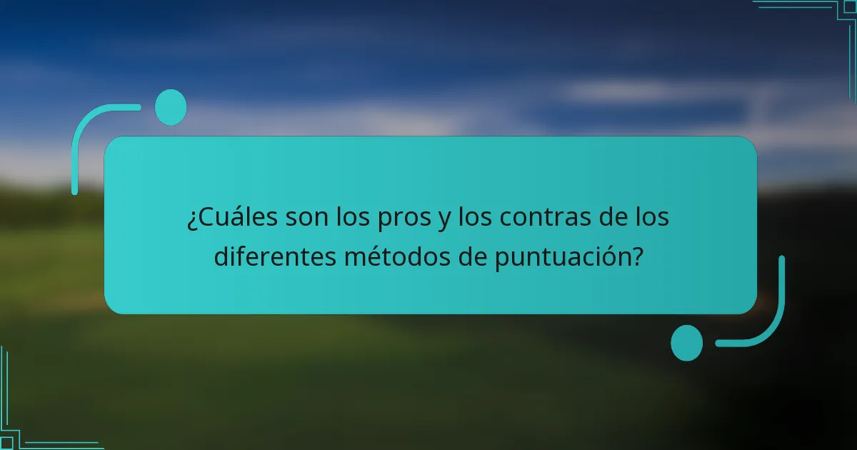 ¿Cuáles son los pros y los contras de los diferentes métodos de puntuación?