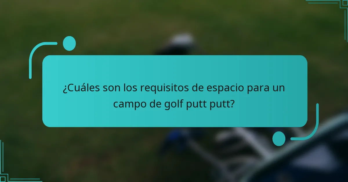 ¿Cuáles son los requisitos de espacio para un campo de golf putt putt?