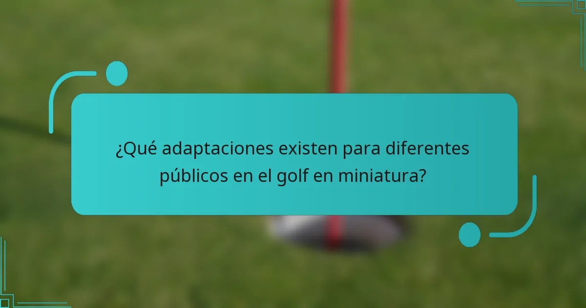 ¿Qué adaptaciones existen para diferentes públicos en el golf en miniatura?