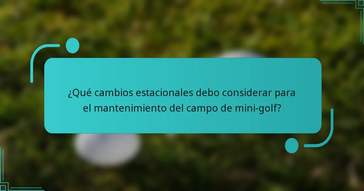 ¿Qué cambios estacionales debo considerar para el mantenimiento del campo de mini-golf?