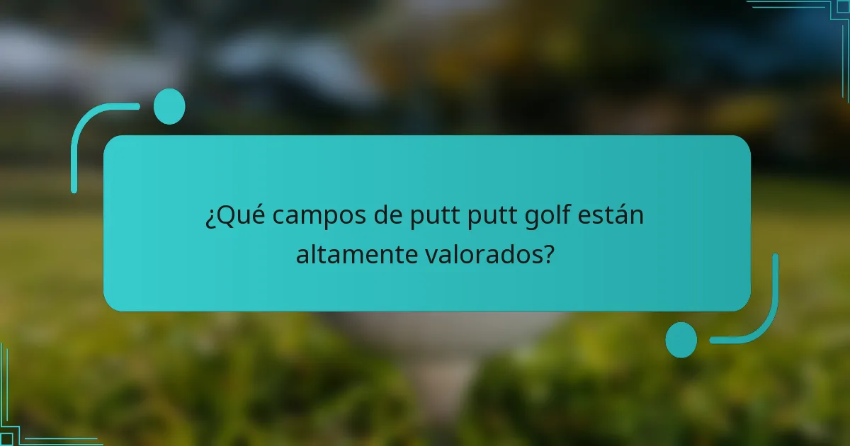 ¿Qué campos de putt putt golf están altamente valorados?