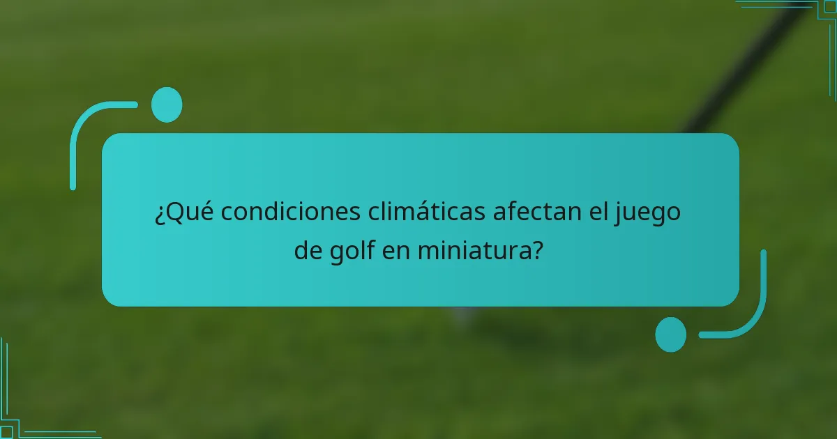 ¿Qué condiciones climáticas afectan el juego de golf en miniatura?