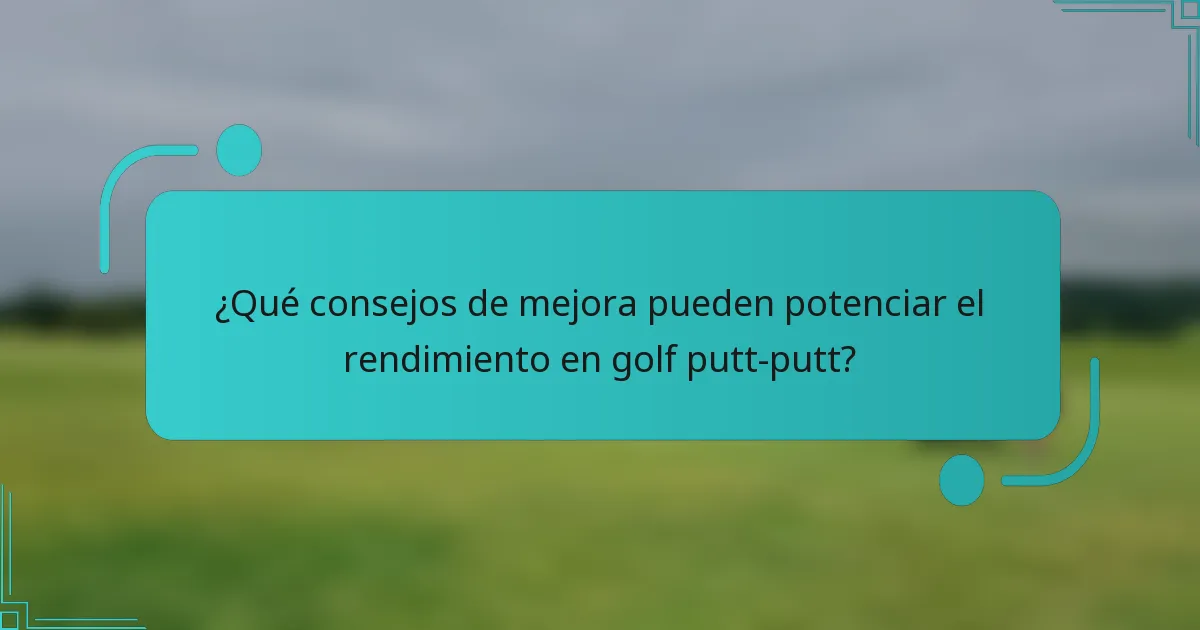 ¿Qué consejos de mejora pueden potenciar el rendimiento en golf putt-putt?