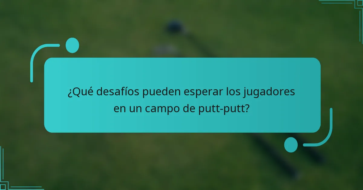 ¿Qué desafíos pueden esperar los jugadores en un campo de putt-putt?