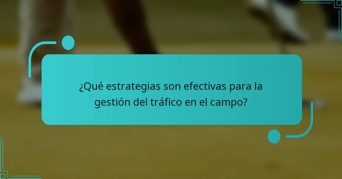 ¿Qué estrategias son efectivas para la gestión del tráfico en el campo?