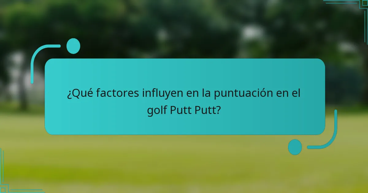¿Qué factores influyen en la puntuación en el golf Putt Putt?