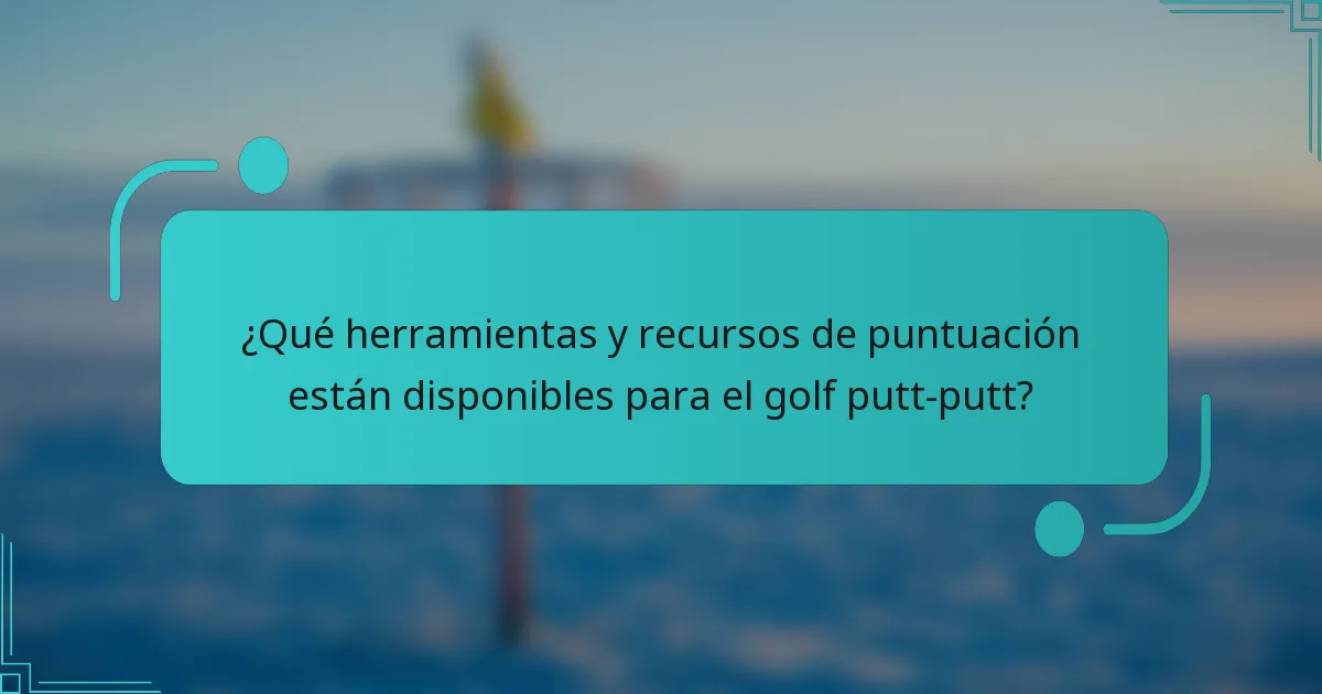 ¿Qué herramientas y recursos de puntuación están disponibles para el golf putt-putt?