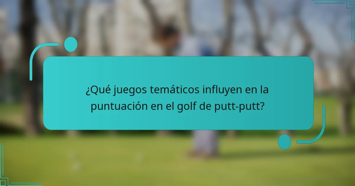 ¿Qué juegos temáticos influyen en la puntuación en el golf de putt-putt?