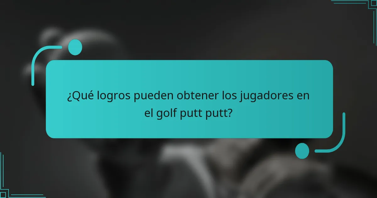 ¿Qué logros pueden obtener los jugadores en el golf putt putt?
