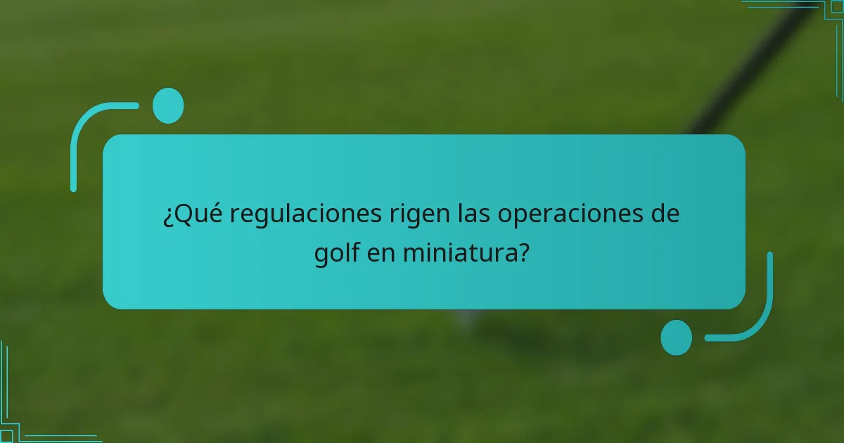¿Qué regulaciones rigen las operaciones de golf en miniatura?