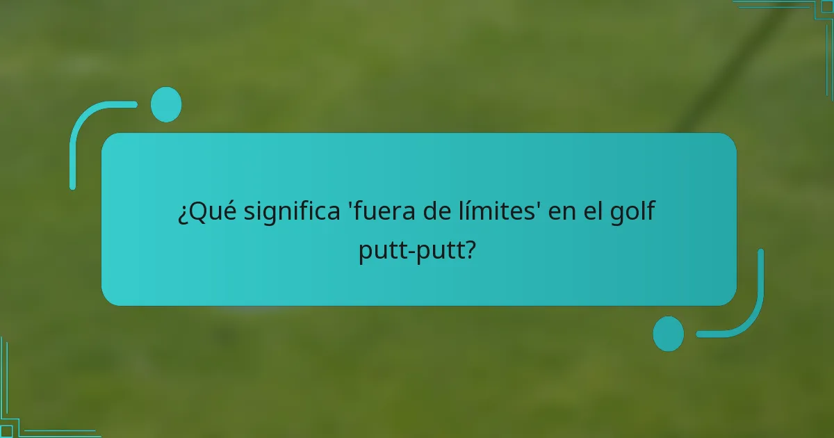 ¿Qué significa 'fuera de límites' en el golf putt-putt?