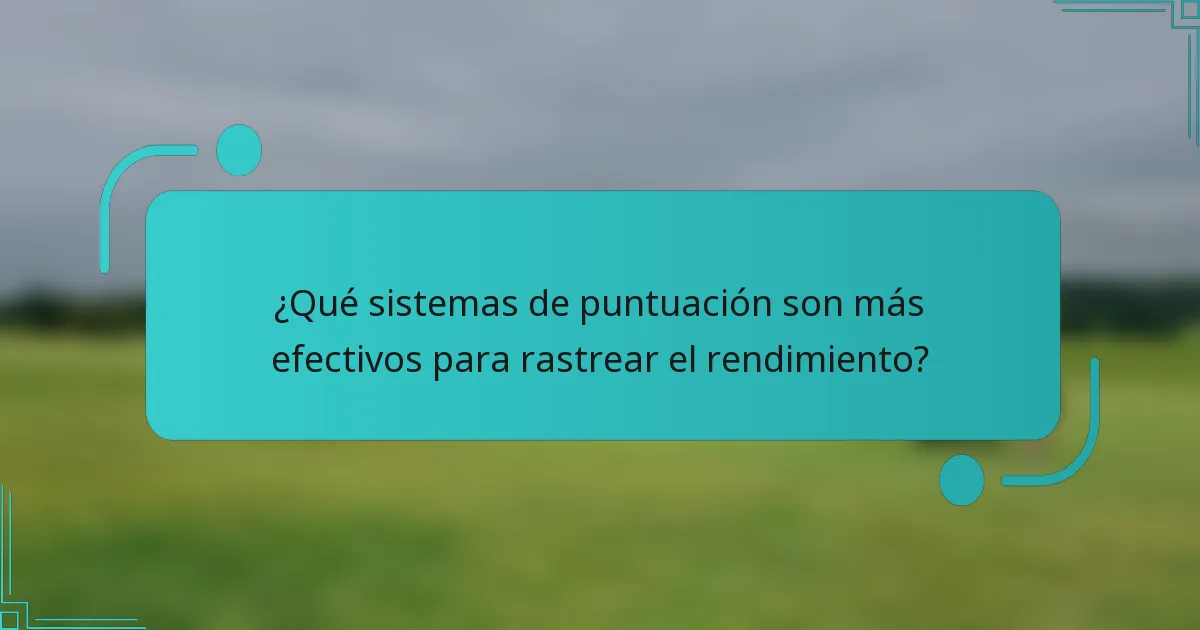 ¿Qué sistemas de puntuación son más efectivos para rastrear el rendimiento?