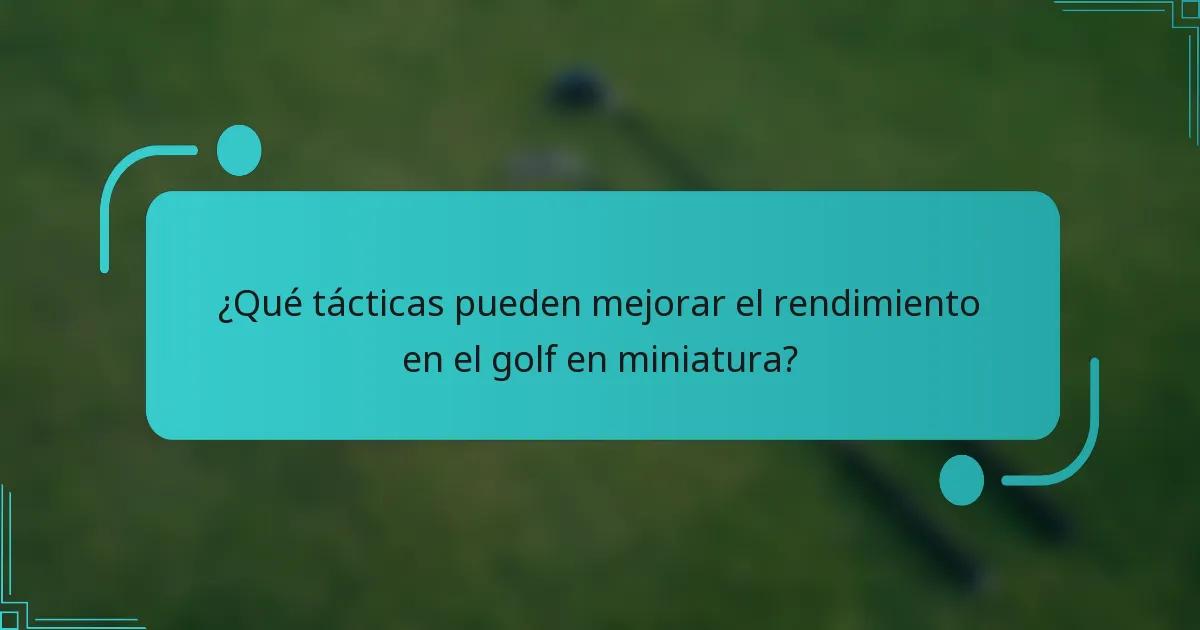 ¿Qué tácticas pueden mejorar el rendimiento en el golf en miniatura?